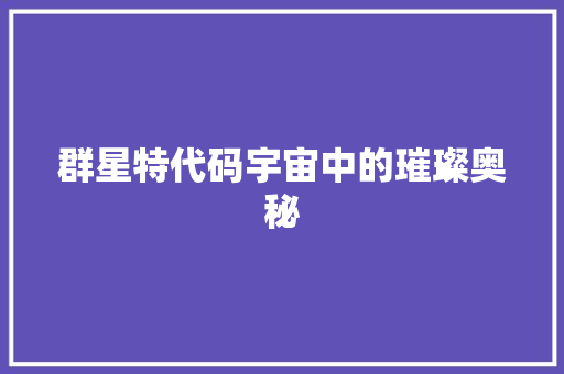 群星特代码宇宙中的璀璨奥秘 GoogleSEO