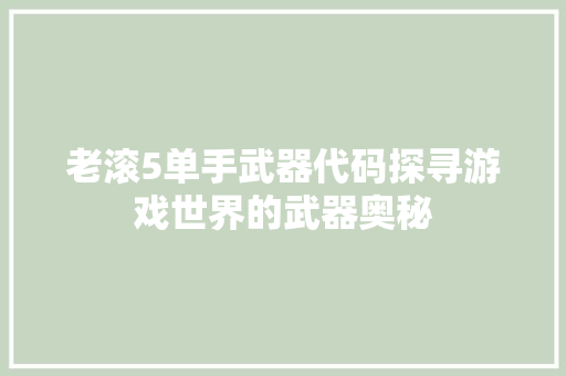 老滚5单手武器代码探寻游戏世界的武器奥秘 搜狗SEO