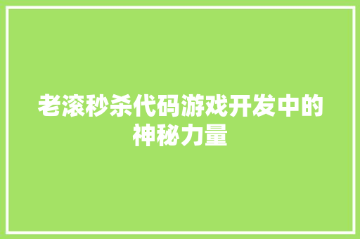 老滚秒杀代码游戏开发中的神秘力量 GoogleSEO