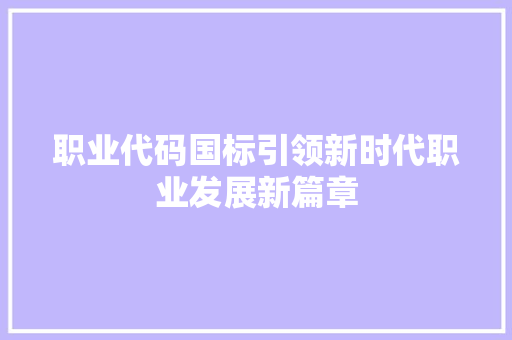 职业代码国标引领新时代职业发展新篇章 百度SEO