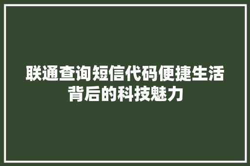 联通查询短信代码便捷生活背后的科技魅力 GoogleSEO