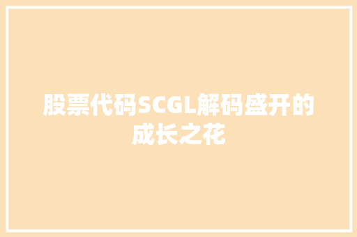股票代码SCGL解码盛开的成长之花 搜狗SEO