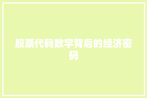 股票代码数字背后的经济密码