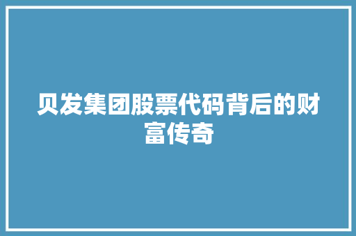 贝发集团股票代码背后的财富传奇 神马SEO