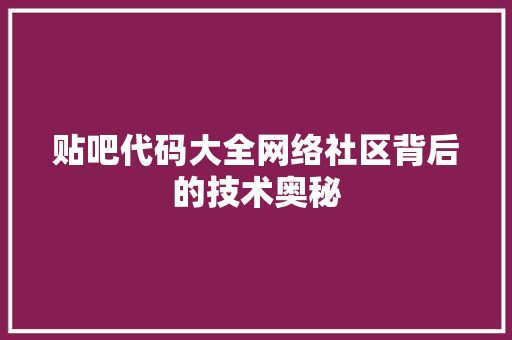 贴吧代码大全网络社区背后的技术奥秘 必应SEO