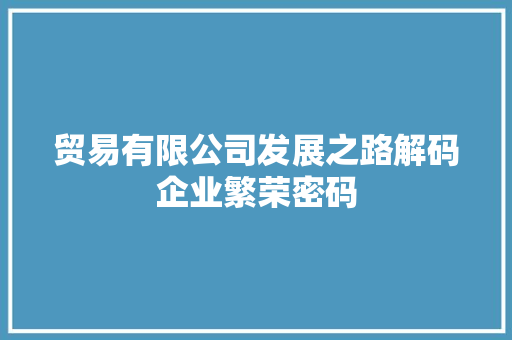 贸易有限公司发展之路解码企业繁荣密码 百度SEO