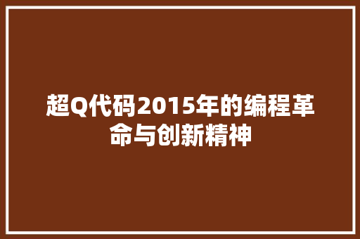 超Q代码2015年的编程革命与创新精神 GoogleSEO