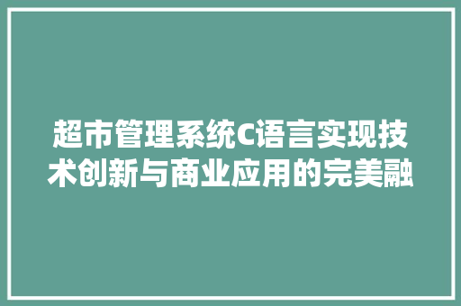超市管理系统C语言实现技术创新与商业应用的完美融合 神马SEO