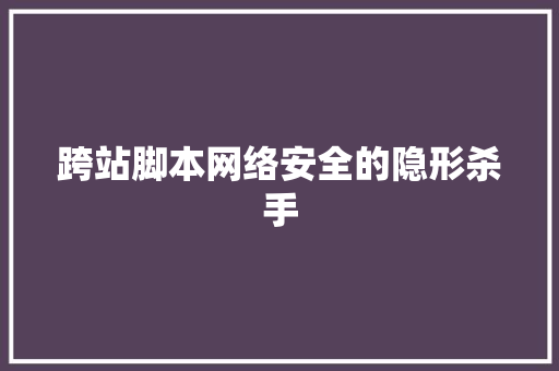 跨站脚本网络安全的隐形杀手