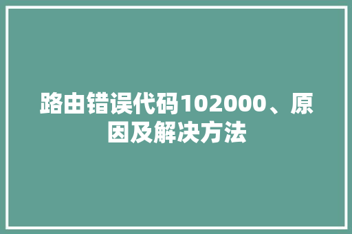 路由错误代码102000、原因及解决方法 搜狗SEO