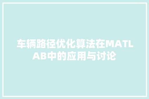 车辆路径优化算法在MATLAB中的应用与讨论