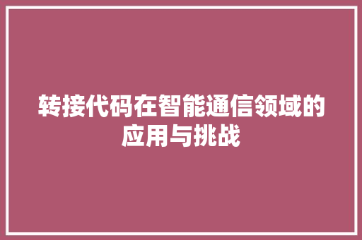 转接代码在智能通信领域的应用与挑战 GoogleSEO
