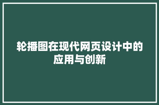 轮播图在现代网页设计中的应用与创新 GoogleSEO