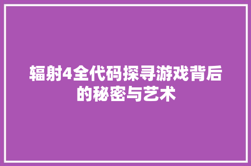 辐射4全代码探寻游戏背后的秘密与艺术 神马SEO