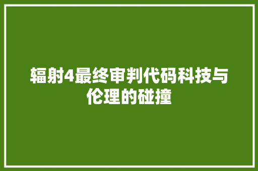 辐射4最终审判代码科技与伦理的碰撞 神马SEO