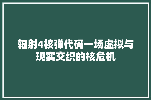 辐射4核弹代码一场虚拟与现实交织的核危机 神马SEO
