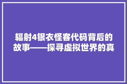 辐射4银衣怪客代码背后的故事——探寻虚拟世界的真实人生