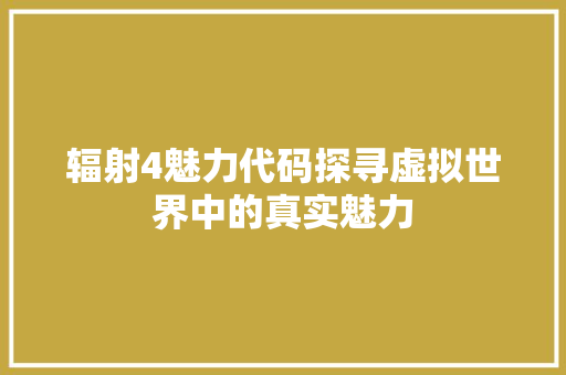 辐射4魅力代码探寻虚拟世界中的真实魅力 必应SEO