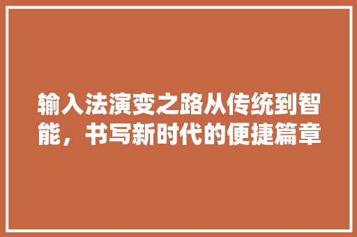 输入法演变之路从传统到智能，书写新时代的便捷篇章 必应SEO