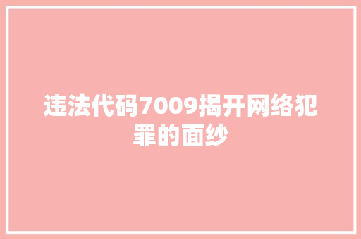 违法代码7009揭开网络犯罪的面纱