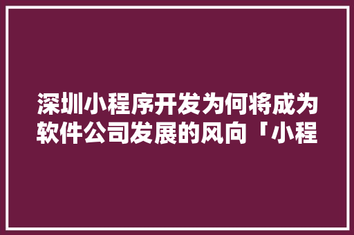 深圳小程序开发为何将成为软件公司发展的风向「小程序为什么要开发呢知乎」 深圳小程序开发为何将成为软件公司发展的风向「小程序为什么要开发呢知乎」 必应SEO