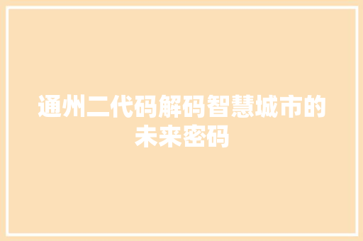 通州二代码解码智慧城市的未来密码