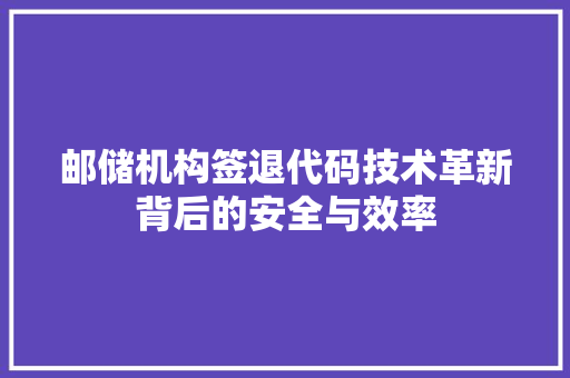 邮储机构签退代码技术革新背后的安全与效率 百度SEO