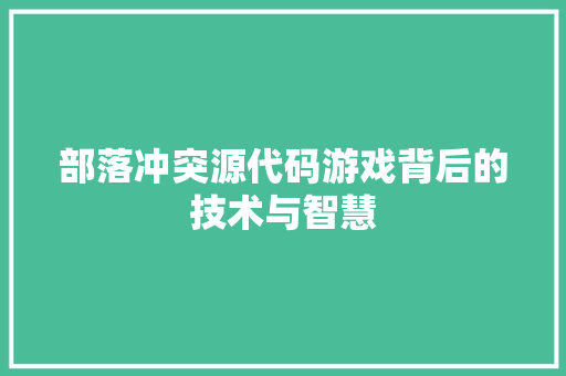 部落冲突源代码游戏背后的技术与智慧