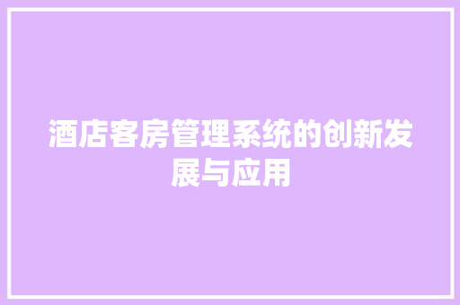 酒店客房管理系统的创新发展与应用 GoogleSEO