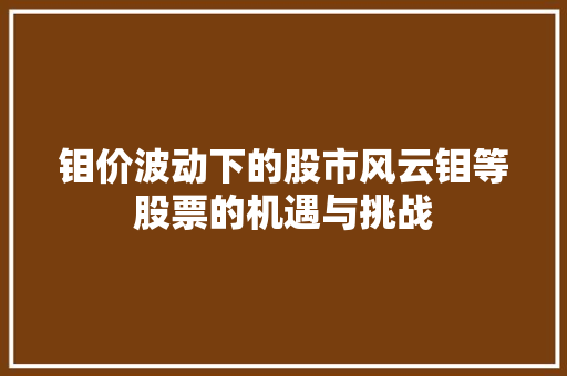 钼价波动下的股市风云钼等股票的机遇与挑战 必应SEO