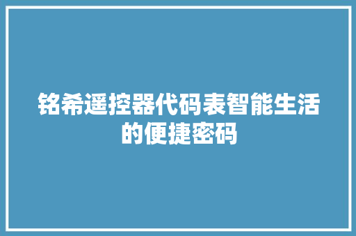 铭希遥控器代码表智能生活的便捷密码 GoogleSEO
