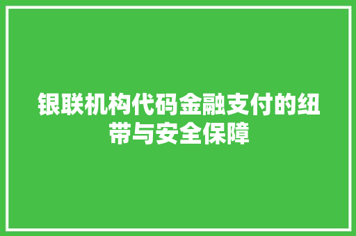 银联机构代码金融支付的纽带与安全保障 搜狗SEO