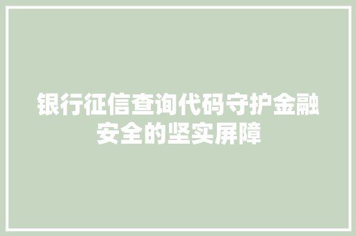 银行征信查询代码守护金融安全的坚实屏障 百度SEO
