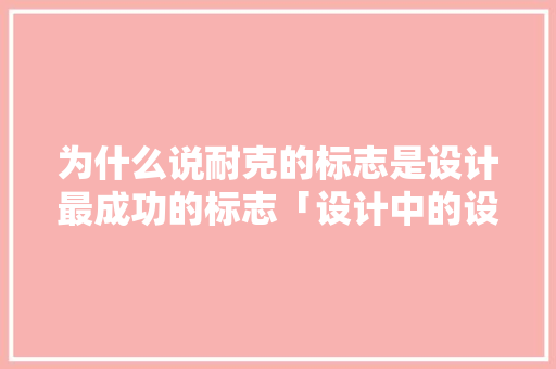 为什么说耐克的标志是设计最成功的标志「设计中的设计为什么牛人不能做」 为什么说耐克的标志是设计最成功的标志「设计中的设计为什么牛人不能做」 GoogleSEO