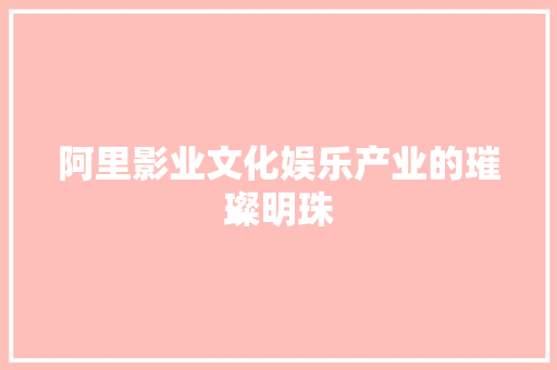 阿里影业文化娱乐产业的璀璨明珠 GoogleSEO