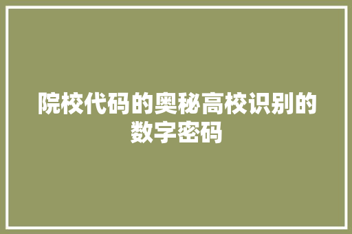 院校代码的奥秘高校识别的数字密码 必应SEO