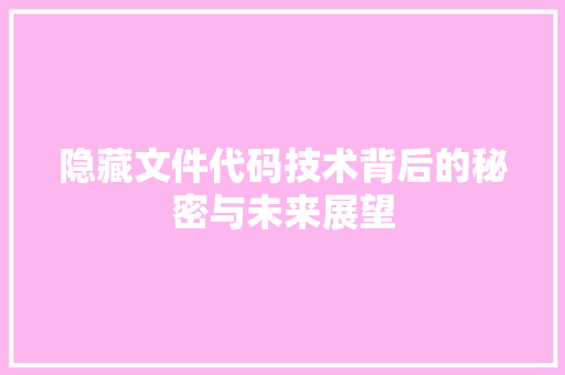 隐藏文件代码技术背后的秘密与未来展望 搜狗SEO