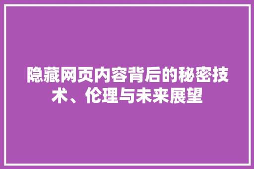 隐藏网页内容背后的秘密技术、伦理与未来展望