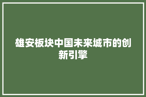 雄安板块中国未来城市的创新引擎 神马SEO
