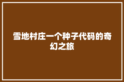 雪地村庄一个种子代码的奇幻之旅 神马SEO