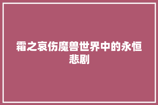 霜之哀伤魔兽世界中的永恒悲剧 百度SEO