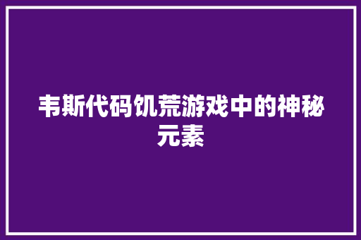 韦斯代码饥荒游戏中的神秘元素 GoogleSEO