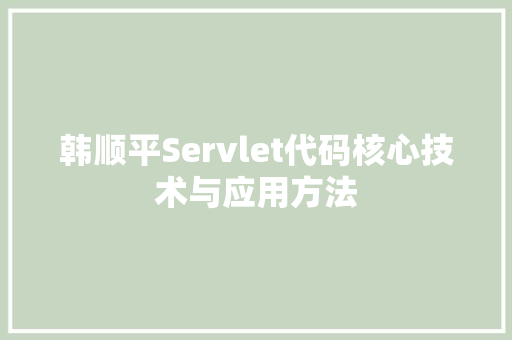 韩顺平Servlet代码核心技术与应用方法 搜狗SEO