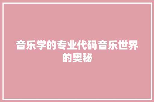 音乐学的专业代码音乐世界的奥秘 百度SEO