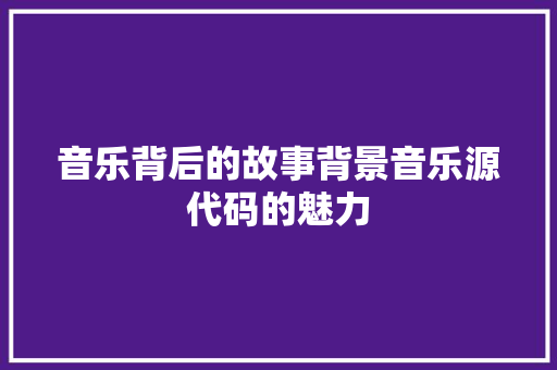 音乐背后的故事背景音乐源代码的魅力 搜狗SEO