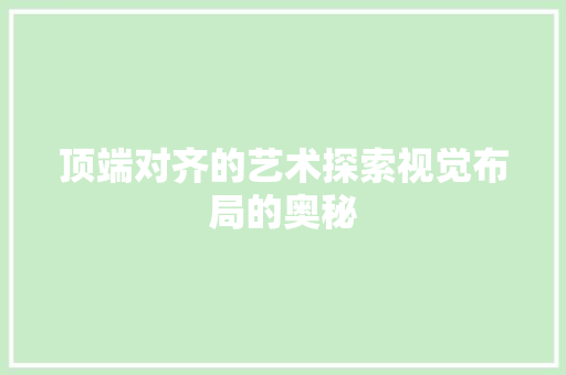 顶端对齐的艺术探索视觉布局的奥秘 搜狗SEO