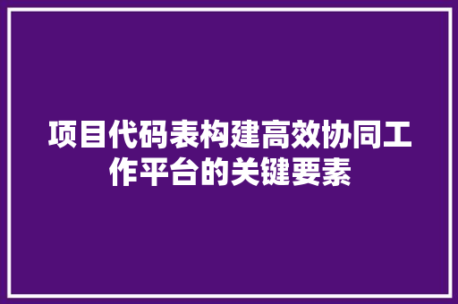 项目代码表构建高效协同工作平台的关键要素 GoogleSEO