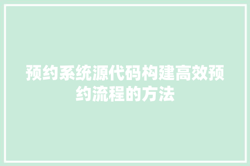 预约系统源代码构建高效预约流程的方法 GoogleSEO