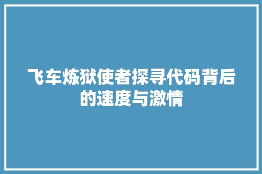 飞车炼狱使者探寻代码背后的速度与激情 搜狗SEO