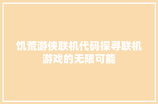 饥荒游侠联机代码探寻联机游戏的无限可能
